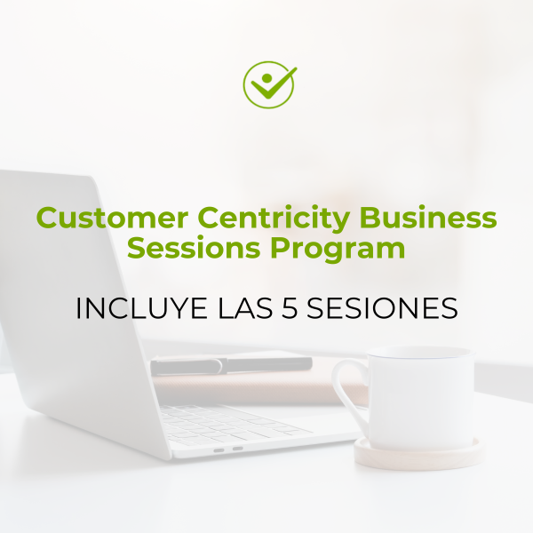 Customer Centricity Business Sessions Program - Incluye las 5 sesiones